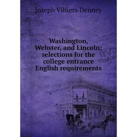 

Книга Washington, Webster, and Lincoln; selections for the college entrance English requirements