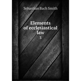 

Книга Elements of ecclesiastical law 3