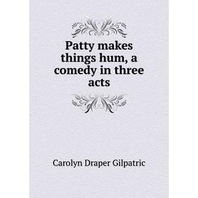 

Книга Patty makes things hum, a comedy in three acts