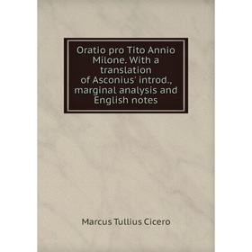 

Книга Oratio pro Tito Annio Milone. With a translation of Asconius' introd., marginal analysis and English notes