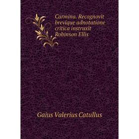 

Книга Carmina. Recognovit brevique adnotatione critica instruxit Robinson Ellis