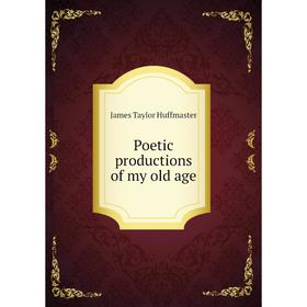 

Книга Poetic productions of my old age
