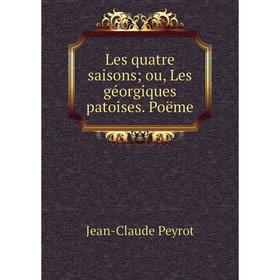 

Книга Les quatre saisons; ou, Les géorgiques patoises. Poëme