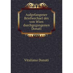 

Книга Aufgefangener Briefwechsel des von Wien durchgegangenen Donati