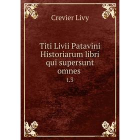

Книга Titi Livii Patavini Historiarum libri qui supersunt omnes t.3