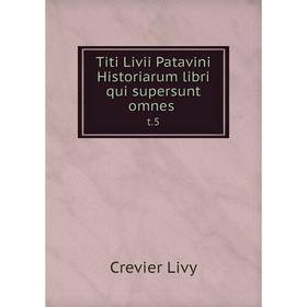 

Книга Titi Livii Patavini Historiarum libri qui supersunt omnes t.5