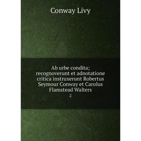 

Книга Ab urbe condita; recognoverunt et adnotatione critica instruxerunt Robertus Seymour Conway et Carolus Flamstead Walters 2