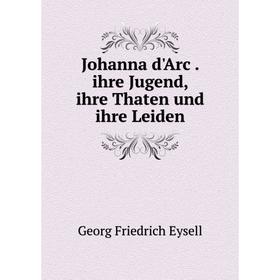 

Книга Johanna d'Arc. ihre Jugend, ihre Thaten und ihre Leiden