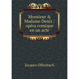 

Книга Monsieur & Madame Denis: opéra comique en un acte