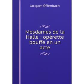 

Книга Mesdames de la Halle: opérette bouffe en un acte