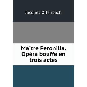 

Книга Maître Peronilla. Opéra bouffe en trois actes