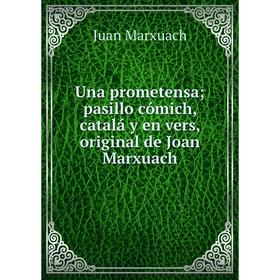 

Книга Una prometensa; pasillo cómich, catalá y en vers, original de Joan Marxuach