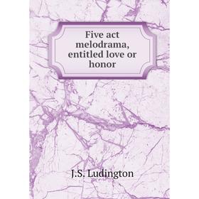

Книга Five act melodrama, entitled love or honor