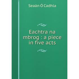 

Книга Eachtra na mbrog: a piece in five acts
