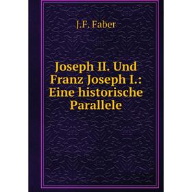 

Книга Joseph II. Und Franz Joseph I.: Eine historische Parallele