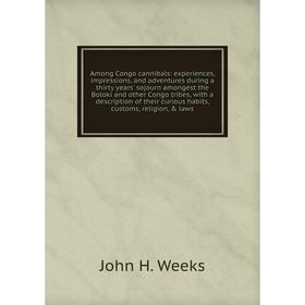 

Among Congo cannibals: experiences, impressions, and adventures during a thirty years' sojourn amongest the Boloki and other Congo tribes, with a desc