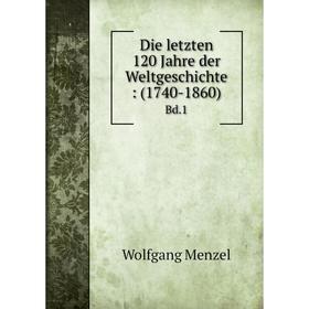 

Книга Die letzten 120 Jahre der Weltgeschichte: (1740-1860) Bd.1