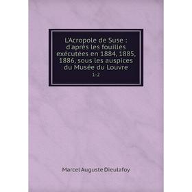 

Книга L'Acropole de Suse: d'après les fouilles exécutées en 1884, 1885, 1886, sous les auspices du Musée du Louvre 1-2