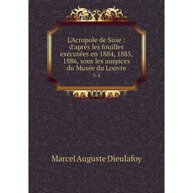 

Книга L'Acropole de Suse: d'après les fouilles exécutées en 1884, 1885, 1886, sous les auspices du Musée du Louvre 3-4