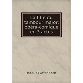 

Книга La fille du tambour major; opéra-comique en 3 actes