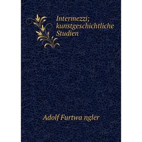 

Книга Intermezzi; kunstgeschichtliche Studien