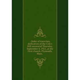 

Книга . Order of exercises, dedication of the Cole's Hill memorial Thursday, September 8, 1921, at the First church, Plymouth, Mass.