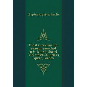 

Книга Christ in modern life: sermons preached in St. James's chapel, York street, St. James's square, London