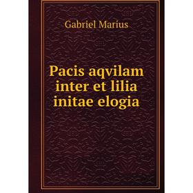 

Книга Pacis aqvilam inter et lilia initae elogia