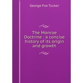 

Книга The Monroe Doctrine: a concise history of its origin and growth