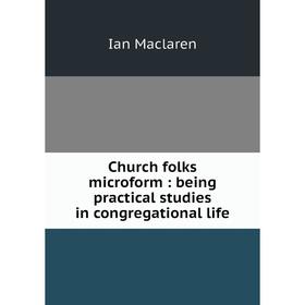 

Книга Church folks microform: being practical studies in congregational life