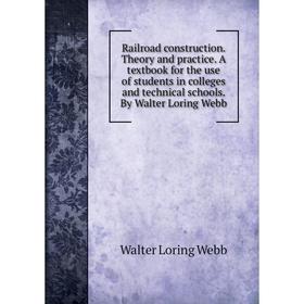 

Книга Railroad construction. Theory and practice. A textbook for the use of students in colleges and technical schools. By Walter Loring Webb