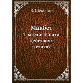 

Макбет. Трагедия в пяти действиях в стихах