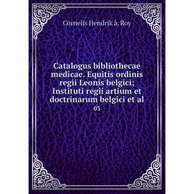 

Книга Catalogus bibliothecae medicae. Equitis ordinis regii Leonis belgici; Instituti regii artium et doctrinarum belgici et al. 03