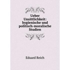 

Книга Ueber Unsittlichkeit: hygienische und politisch-moralische Studien