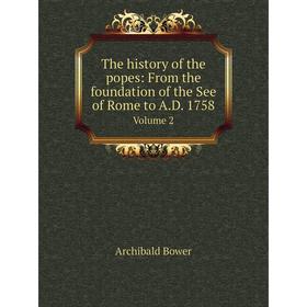 

Книга The history of the popes: From the foundation of the See of Rome to A.D. 1758 Volume 2
