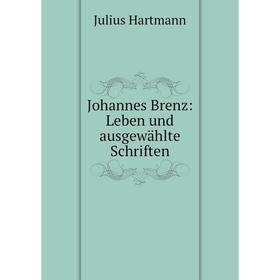 

Книга Johannes Brenz: Leben und ausgewählte Schriften