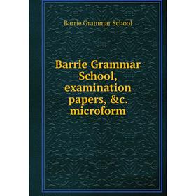 

Книга Barrie Grammar School, examination papers, &c. microform