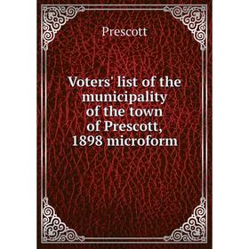 

Книга Voters' list of the municipality of the town of Prescott, 1898 microform