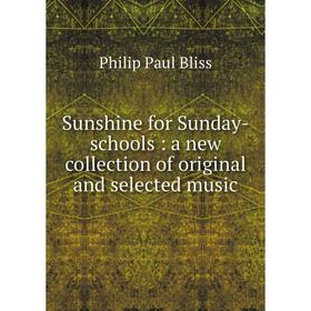

Книга Sunshine for Sunday-schools: a new collection of original and selected music