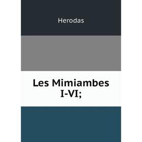 

Книга Les Mimiambes I-VI;