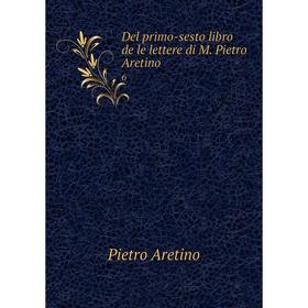 

Книга Del primo-sesto libro de le lettere di M. Pietro Aretino 6