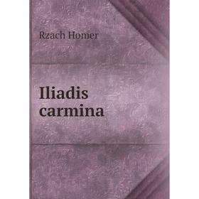 

Книга Iliadis carmina