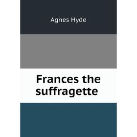 

Книга Frances the suffragette