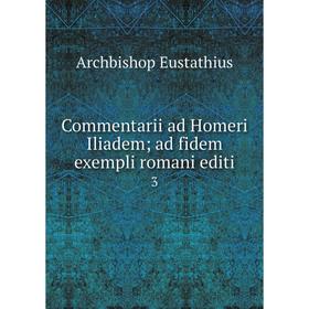 

Книга Commentarii ad Homeri Iliadem; ad fidem exempli romani editi 3