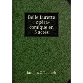 

Книга Belle Lurette: opéra-comique en 3 actes
