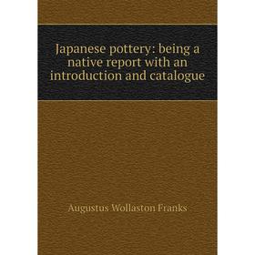 

Книга Japanese pottery: being a native report with an introduction and catalogue