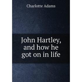 

Книга John Hartley, and how he got on in life