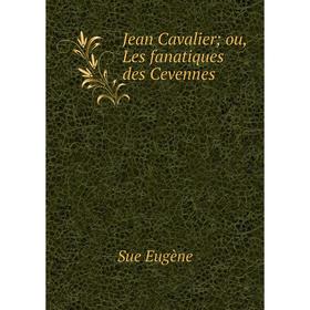 

Книга Jean Cavalier; ou, Les fanatiques des Cevennes