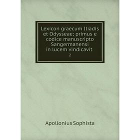 

Книга Lexicon graecum Iliadis et Odysseae; primus e codice manuscripto Sangermanensi in lucem vindicavit 2
