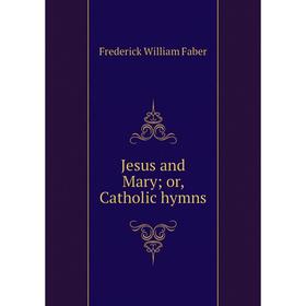 

Книга Jesus and Mary; or, Catholic hymns